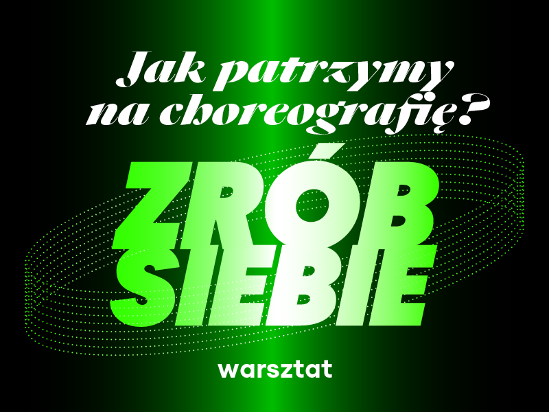 Jak patrzymy na choreografię? Warsztat odbiorczy po spektaklu „Zrób siebie”